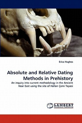 Absolute and Relative Dating Methods in Prehistory by Erica Hughes