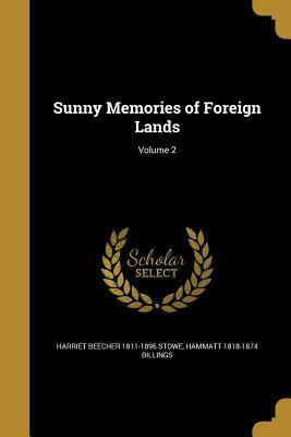 Sunny Memories of Foreign Lands; Volume 2 by Harriet Beecher Stowe