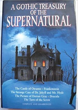 A Gothic Treasury of the Supernatural by Bram Stoker, Horace Walpole, Henry James, Oscar Wilde, Mary Shelley, Robert Louis Stevenson