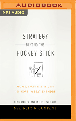 Strategy Beyond the Hockey Stick: People, Probabilities, and Big Moves to Beat the Odds by Sven Smit, Martin Hirt, Chris Bradley