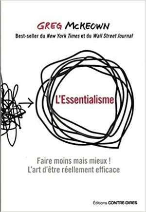 L'essentialisme : Faire moins mais mieux ! L'art d'être réellement efficace by Greg McKeown