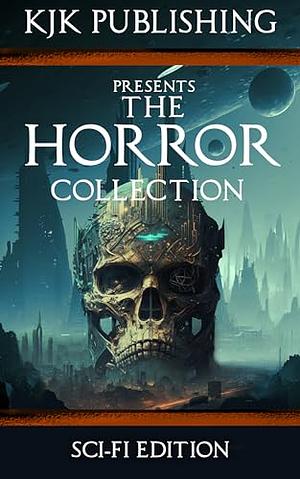 The Horror Collection: Sci-Fi Edition by Brennan LaFaro, Calvin Demmer, Mark Young, Eric Butler, George Daniel Lea, Micah Casitle, Keyla Damaer, Ash Ericmore, Gord Rollo, J. Rocky Colavito