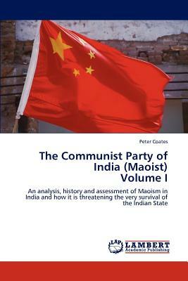 The Communist Party of India (Maoist) Volume I by Peter Coates