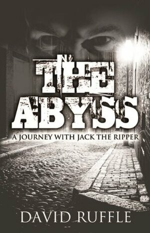 The Abyss: A Journey With Jack The Ripper by David Ruffle