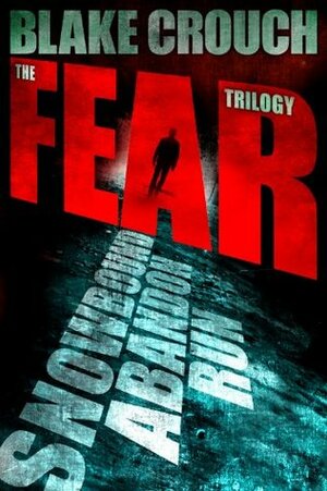The Fear Trilogy - Three Thriller Novels (Run, Snowbound, Abandon) by Blake Crouch
