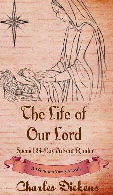 The Life of Our Lord: Special 24-Day Advent Reader by Charles Dickens, Workman Family Classics