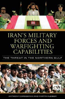 Iran's Military Forces and Warfighting Capabilities: The Threat in the Northern Gulf by Martin Kleiber, Anthony H. Cordesman