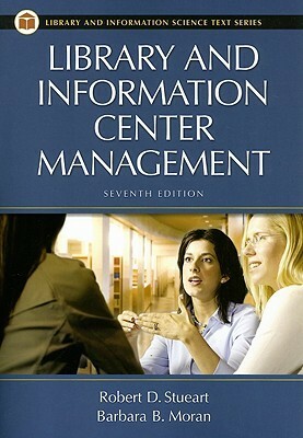 Library and Information Center Management by Barbara B. Moran, Robert D. Stueart