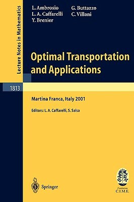 Optimal Transportation and Applications: Lectures Given at the C.I.M.E. Summer School Held in Martina Franca, Italy, September 2-8, 2001 by Luis A. Caffarelli, Luigi Ambrosio