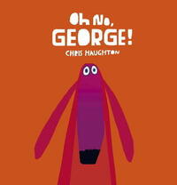 Oh No, George! by Chris Haughton