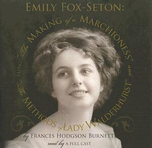 The Making of a Marchioness/The Methods of Lady Walderhurst by Frances Hodgson Burnett