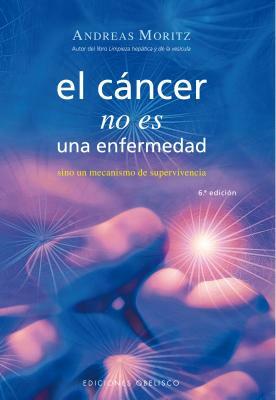 El Cancer No Es una Enfermedad!: El Cancer Es un Mecanismo de Supervivencia = Cancer Is Not a Disease! by Andreas Moritz