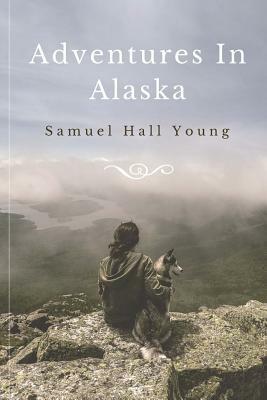 Adventures In Alaska by Samuel Hall Young