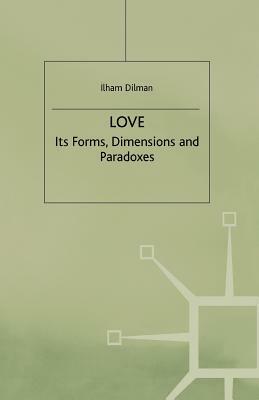 Love: Its Forms, Dimensions and Paradoxes by I. Dilman