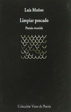 Limpiar Pescado: Poesia Reunida by Luis Muñoz