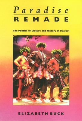Paradise Remade: The Politics of Culture and History in Hawai'i by Elizabeth Buck