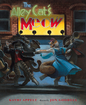 The Alley Cat's Meow by Kathi Appelt, Jon Goodell