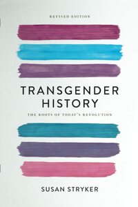 Transgender History, second edition: The Roots of Today's Revolution by Susan Stryker