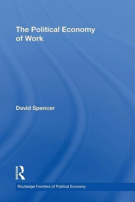 The Political Economy of Work by David Spencer