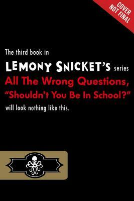 "Shouldn't You Be in School?" by Lemony Snicket