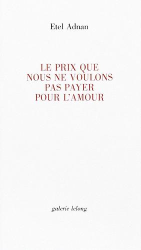 Le prix que nous ne voulons pas payer pour l'amour by Etel Adnan