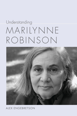 Understanding Marilynne Robinson by Alexander John Engebretson