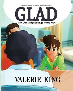 GLAD (How Guy Stopped Being a Worry Wart): A Book about anxiety for families and children aged 4-9 by Valerie King