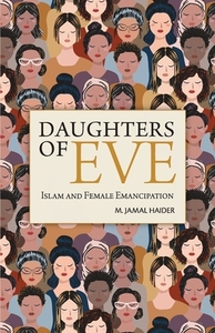 Daughters of Eve: Islam and Female Emancipation by M. Jamal Haider