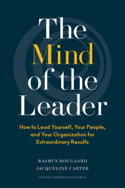 The Mind of the Leader: How to Lead Yourself, Your People, and Your Organization for Estraordinary Results by Arne Sorenson, Jacqueline Carter