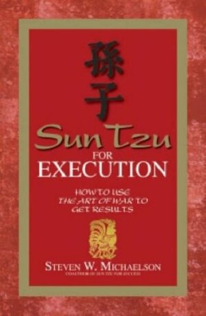 Sun Tzu For Execution: How to Use the Art of War to Get Results by Steven W. Michaelson