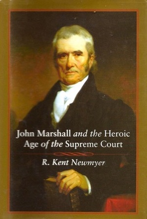 John Marshall and the Heroic Age of the Supreme Court by R. Kent Newmyer