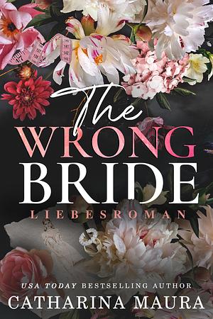 The Wrong Bride: Liebesroman by Catharina Maura