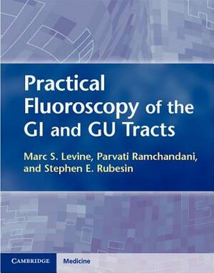 Practical Fluoroscopy of the GI and Gu Tracts by Stephen E. Rubesin, Parvati Ramchandani, Marc S. Levine