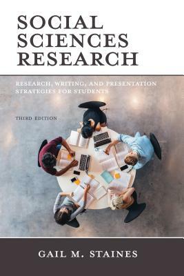 Social Sciences Research: Research, Writing, and Presentation Strategies for Students, Third Edition by Gail M. Staines