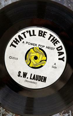 That'll Be The Day: A Power Pop Heist by S. W. Lauden