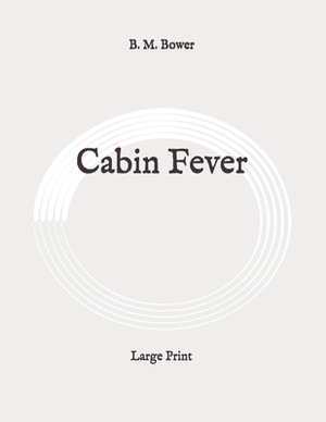 Cabin Fever: Large Print by B. M. Bower