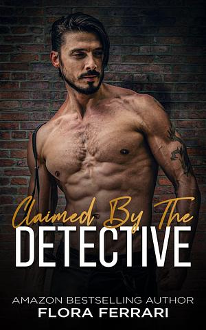 Claimed By The Detective by Flora Ferrari, Flora Ferrari