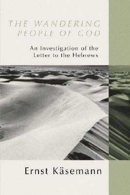 The Wandering People of God: An Investigation of the Letter to the Hebrews by Ernst Käsemann