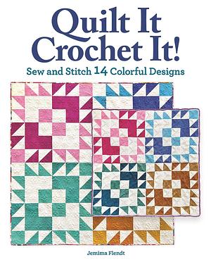 Quilt It, Crochet It!: Sew and Stitch 14 Colorful Designs by Jemima Flendt