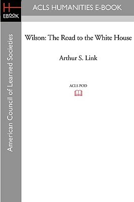 Wilson: The Road to the White House by Arthur S. Link