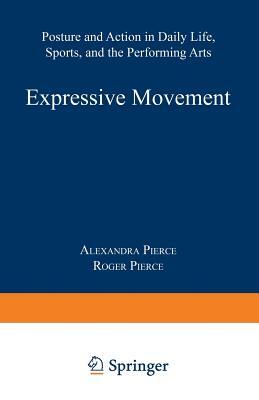 Expressive Movement: Posture and Action in Daily Life, Sports, and the Performing Arts by Alexandra Pierce