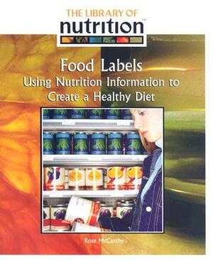 Food Labels: Using Nutrition Information to Create a Healthy Diet by Rose McCarthy