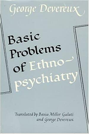 Basic Problems of Ethnopsychiatry by George Devereux, George Devereaux