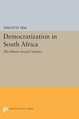 Democratization in South Africa: The Elusive Social Contract by Timothy Sisk