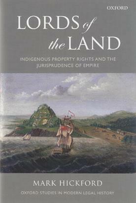 Lords of the Land: Indigenous Property Rights and the Jurisprudence of Empire by Mark Hickford