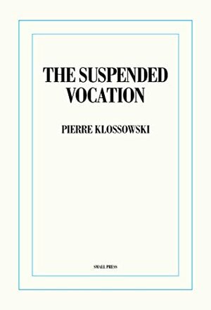 The Suspended Vocation by Jeremy M. Davies, Pierre Klossowski, Brian Evenson, Anna Fitzgerald
