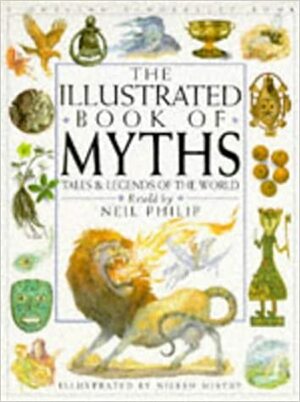 The Illustrated Book of Myths: Tales and Legends of the World by Neil Philip