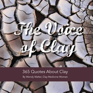 The Voice of Clay: 365 Quotes About Clay by Wendy Walter