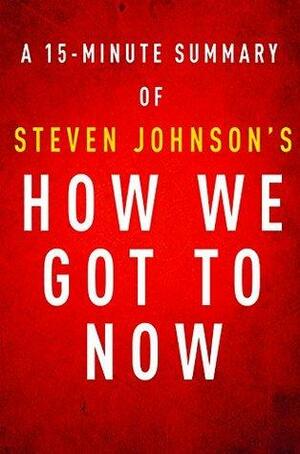 How We Got to Now by Steven Johnson - A 15-minute Summary: Six Innovations That Made the Modern World by Instaread Summaries