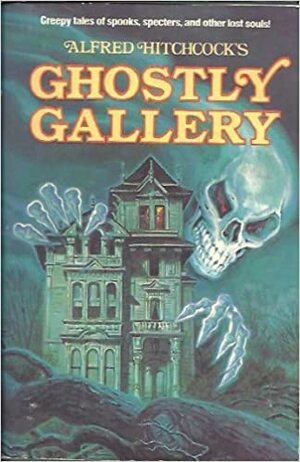 Alfred Hitchcock's Ghostly Gallery by Walter Brooks, Alfred McClelland Burrage, Algernon Blackwood, Robert Louis Stevenson, F. Marion Crawford, Alfred Hitchcock, Henry Kuttner, Robert Arthur, H.G. Wells, Lord Dunsany